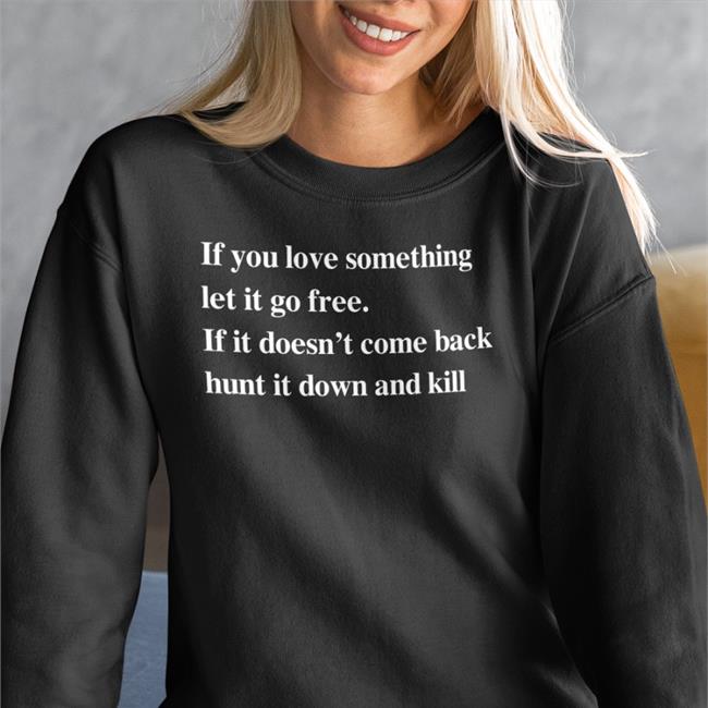 If You Love Something Let It Go Free If It Doesn’T Come Back Hunt It Down And Kill Hoodie