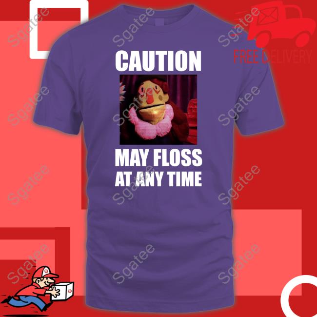 Official Caution May Floss At Any Time Tee Dr Habit Caution May Floss At Any Time Hoodie