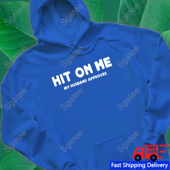 Official Hit On Me My Husband Approves T Shirt
