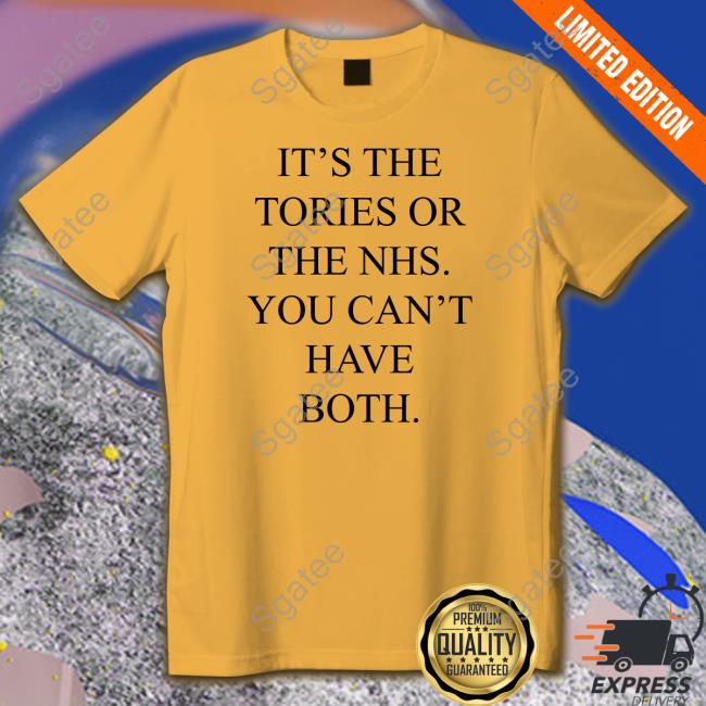 It's The Tories Or The Nhs You Can't Have Both Tee