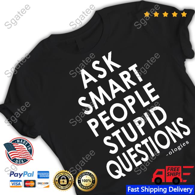 Ask Smart People Stupid Questions Shirt