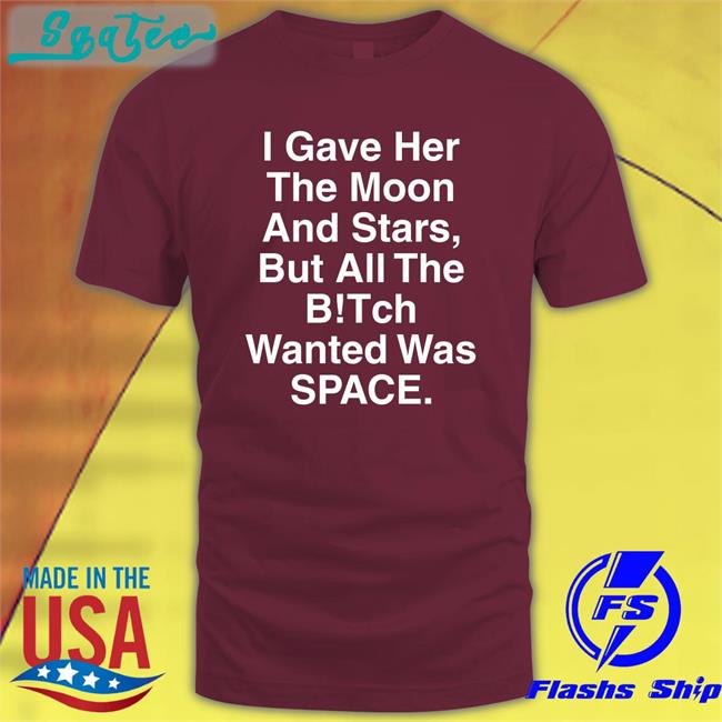 Shirts That Go Hard I Gave Her The Moon And Stars Original Shirt 2022 Shirtsthtgohard