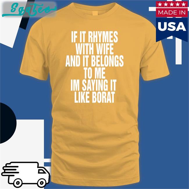 If It Rhymes With Wife And It Belongs To Me Im Saying It Like Borat Shirts