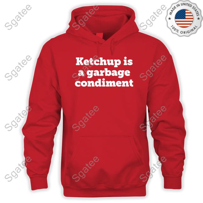 Ketchup Is A Garbage Condiment T Shirt