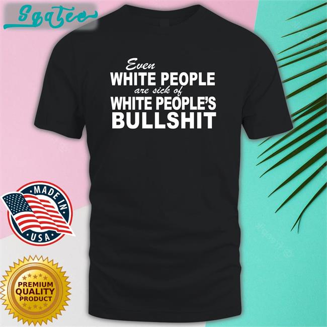 Even White People Are Sick Of White People's Bullshit Short Sleeve Unisex Shirt