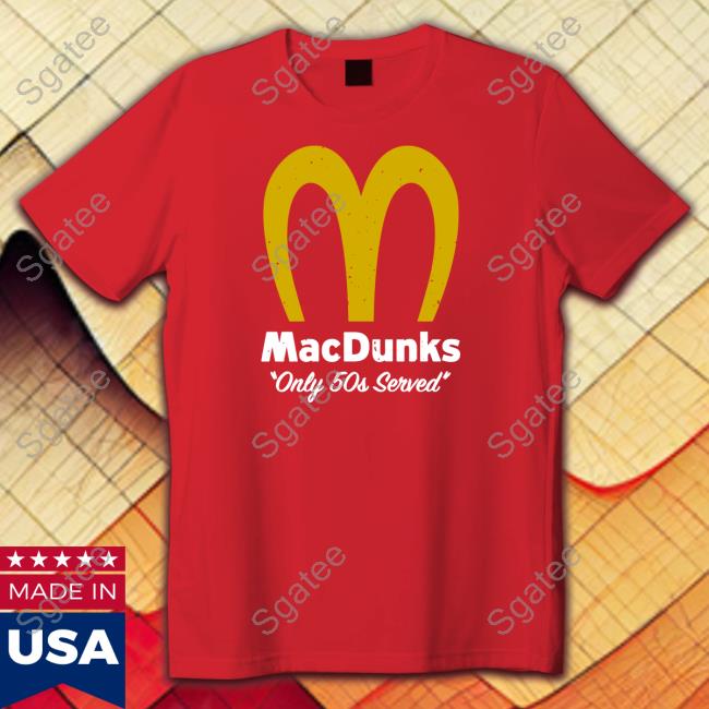 Breakingt Macdunks Only 50S Served Shirts