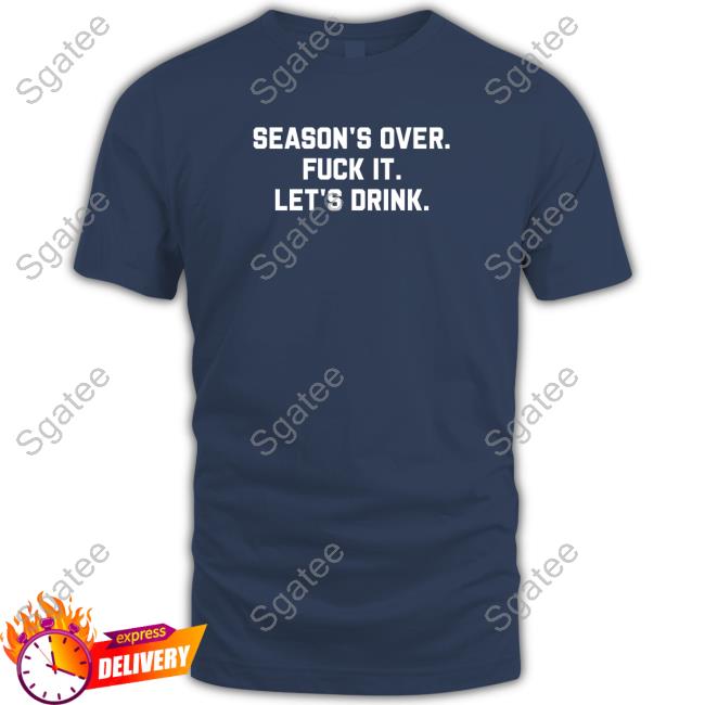 Official Djlemvp Season's Over Fuck It Let's Drink Shirt