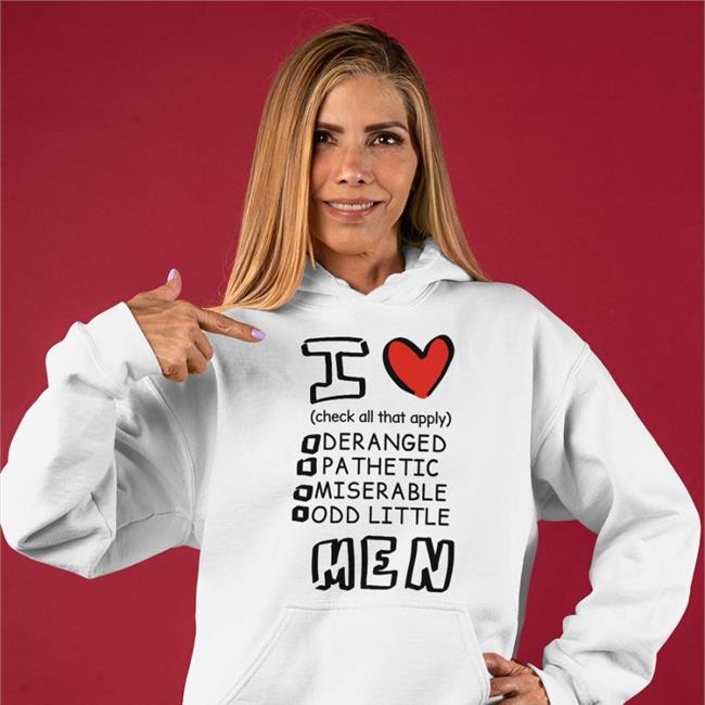 I Love Men Check All That Apply Deranged Pathetic Miserable Odd Little Sweatshirt Canaryyblue