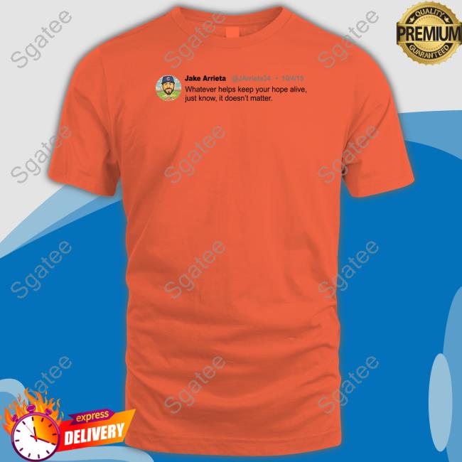 Jake Arrieta Whatever Helps Keep Your Hope Alive Shirt