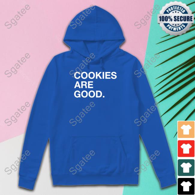 Official Cookies Are Good Sweatshirts Cookies Are Good T Shirt