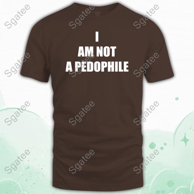 I Am Not A Pedophile Shirt