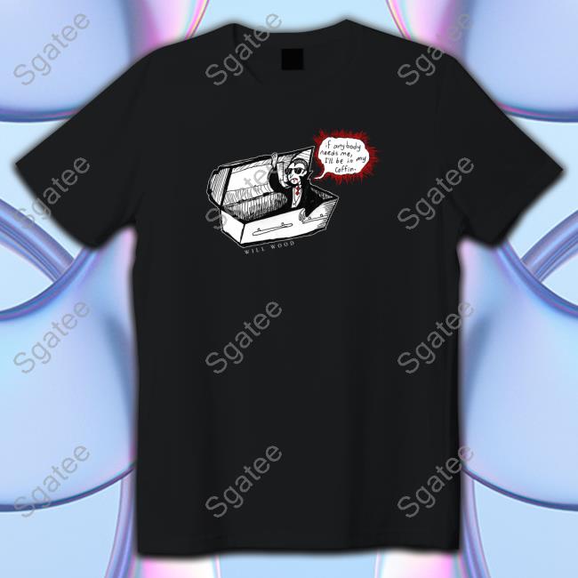 Vampire Reference In A Minor Key Will Wood Merch If Anybody Needs Me I'll Be In My Coffin Shirt
