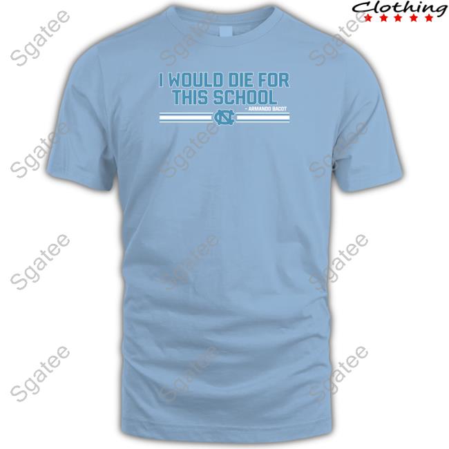 Armando Bacot I Would Die For This School Shirt Unc Basketball