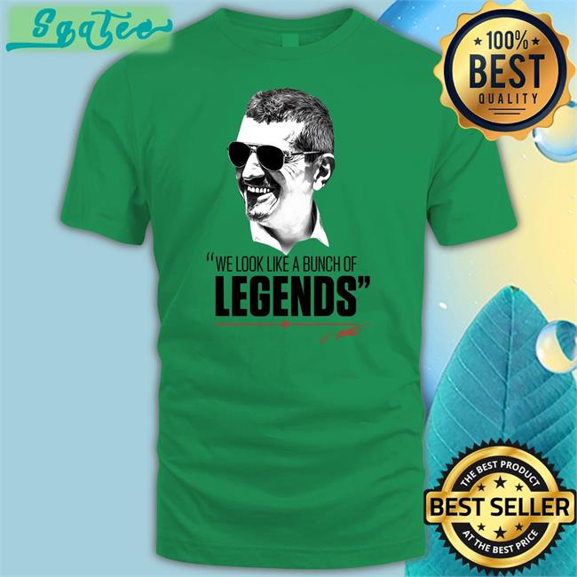We Look Like A Bunch Of Legends Tee