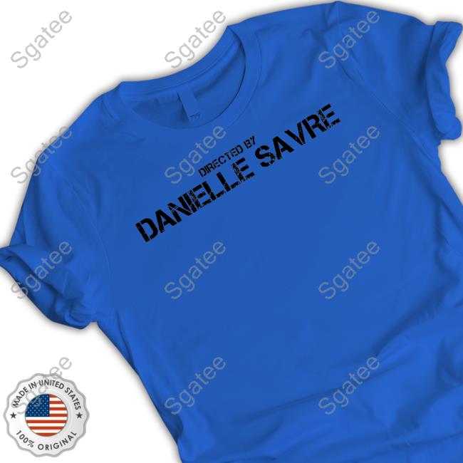 Directed By Danielle Savre Shirt