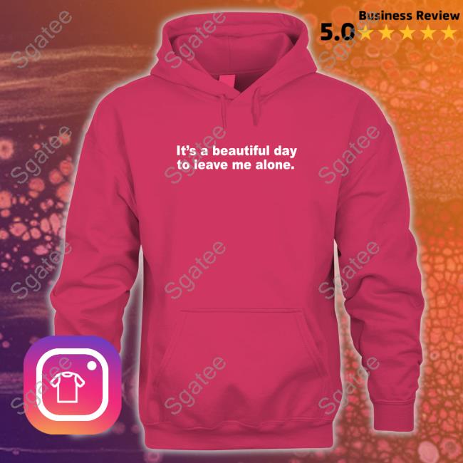 It's A Beautiful Day To Leave Me Alone Hoodie Introvert Problems
