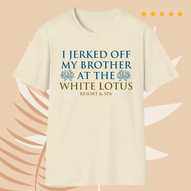 I Jerked Off My Brother At The White Lotus Resort & Spa Tee Shirt
