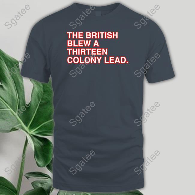 The British Blew A Thirteen Colony Lead Tee Shirt