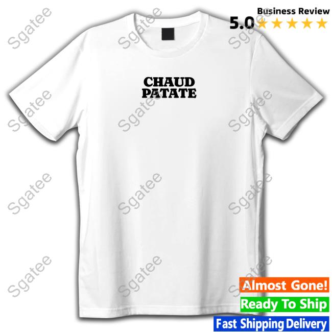 Chaud Patate On Met La Patate Shirt