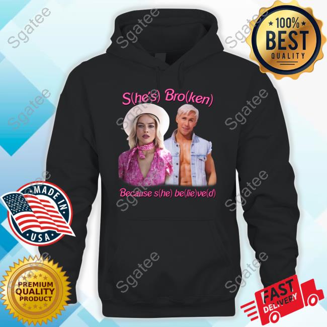 The Good Shirts She's Broken Because She Believed T Shirt