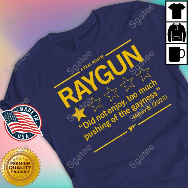Official Raygun Merch A Real Review Did Not Enjoy Too Much Pushing Of The Gayness Henry B 2023 Shirts