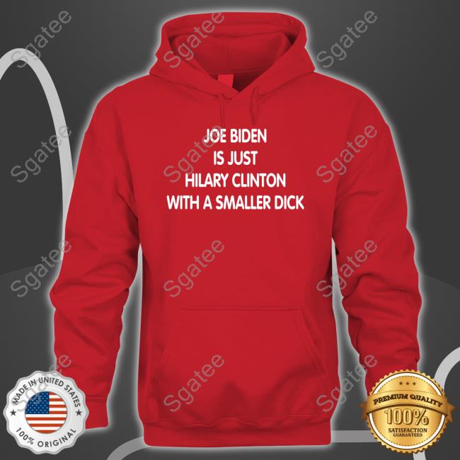 Joe Biden Is Just Hilary Clinton With A Smaller Dick Shirt