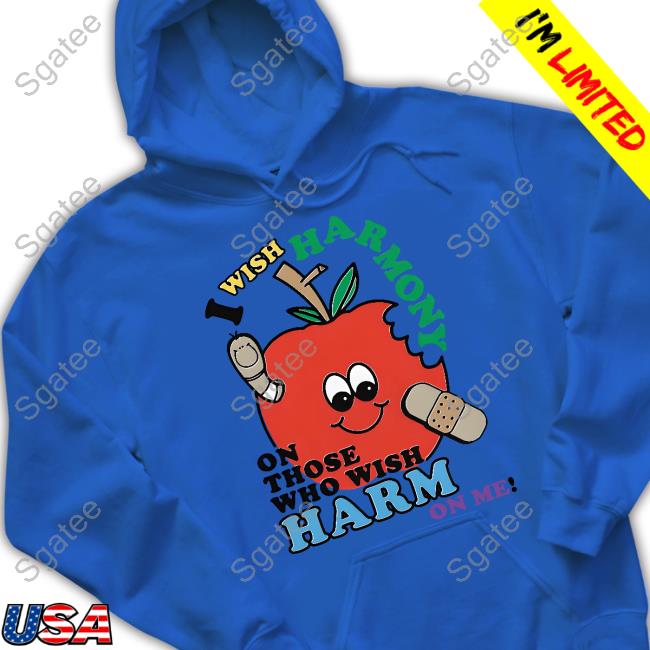 I Wish Harmony To Those Who Wish Harm On Me Tee