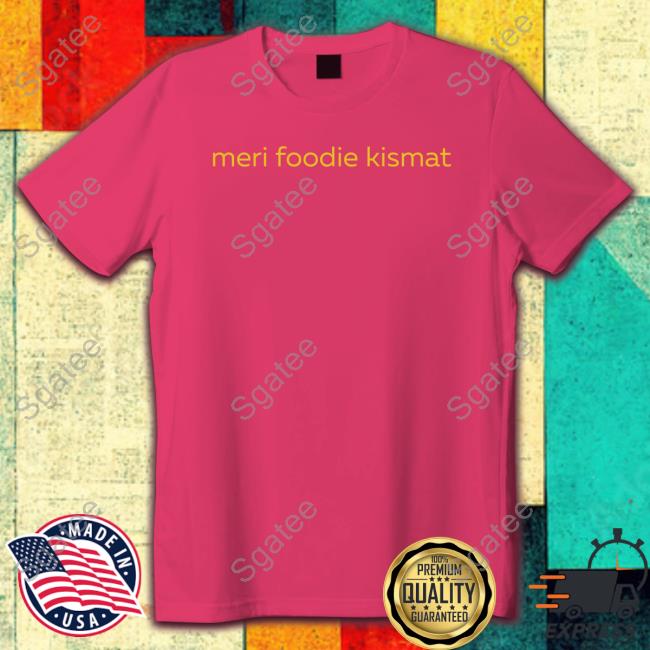 Meri Foodie Kismat Shirts