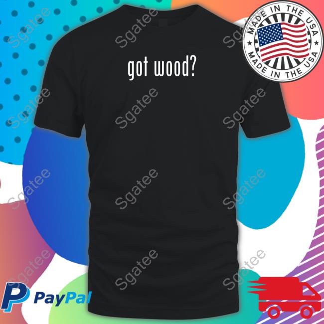 Offcial Wood And Shop Store Got Wood T-Shirt Virgopsyche