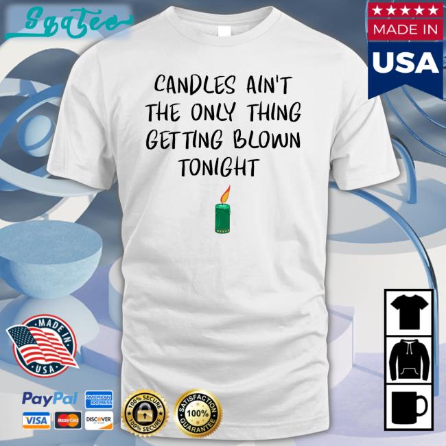 Candles Ain't The Only Thing Getting Blown Tonight Long Sleeve T Shirt Shirts That Go Hard Twitter