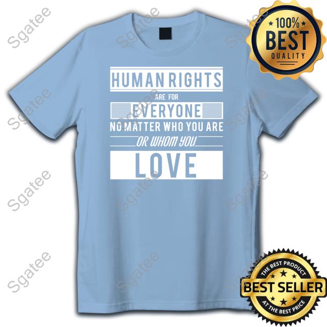 Human Rights Are For Everyone No Matter Who You Are Or Whom You Love Tee Un Free & Equal