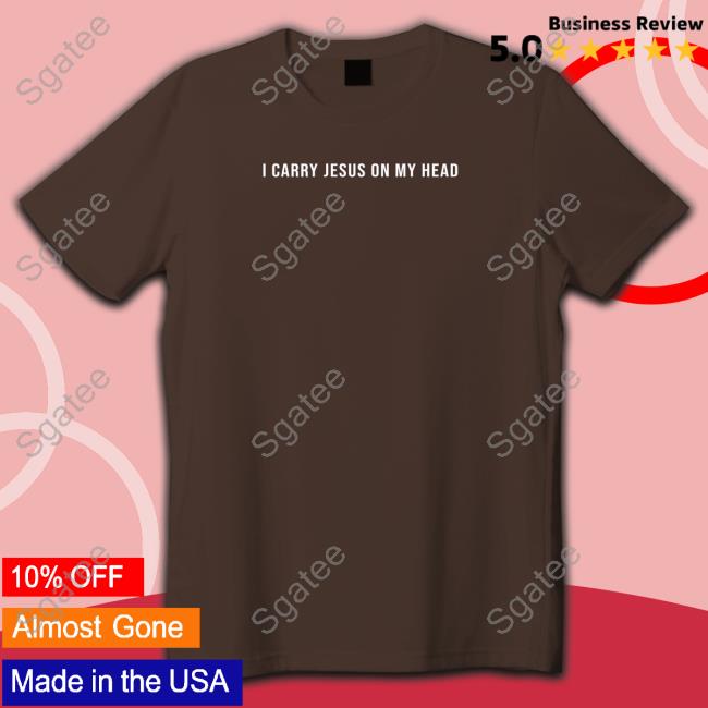 I Carry Jesus On My Head Tee