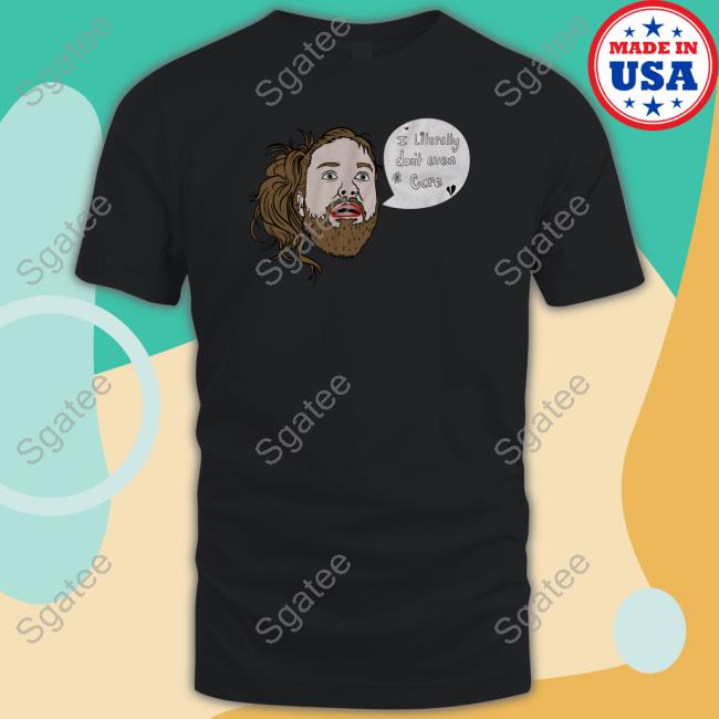 I Literally Don't Even Care Shirt