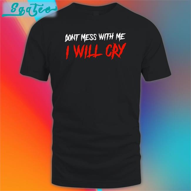 Incredible Good Shop Don't Mess With Me I Will Cry Hoodies IncredibleGood Inc