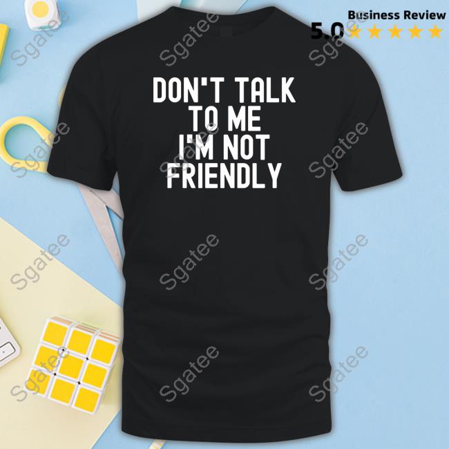 Don't Talk To Me I'm Not Friendly Long Sleeve T Shirt
