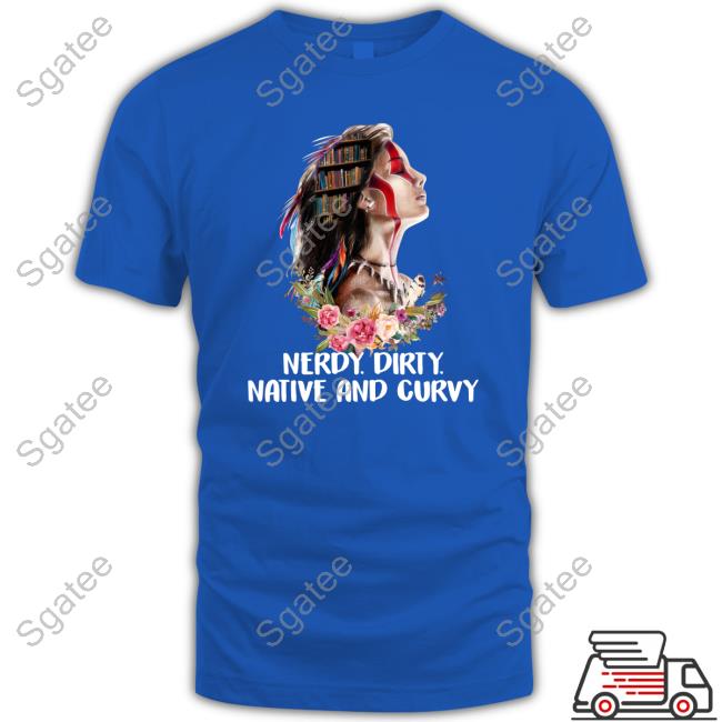 Native American Nerdy Dirty Native And Curvy Edition Limited Black Tees