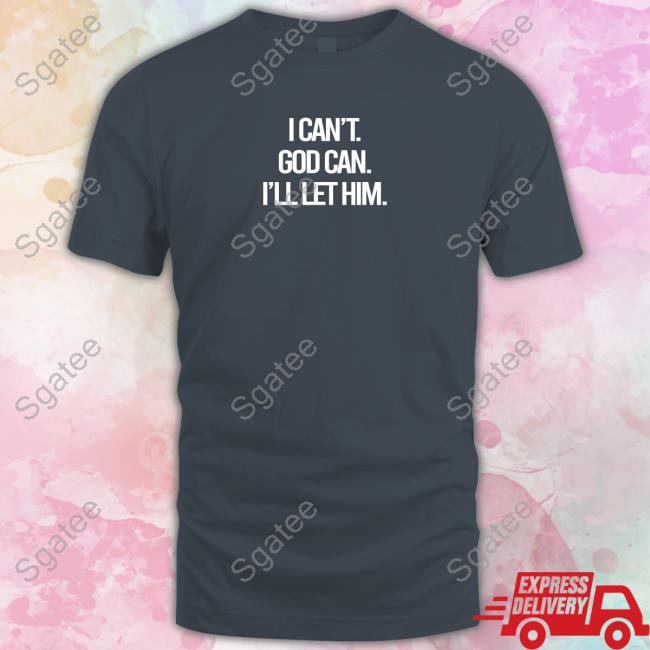 I Can't God Can I'll Let Him Hoodie