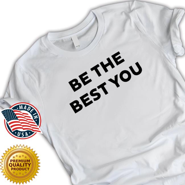 Be the best you Tee Shirt Official Be the best you Shirts