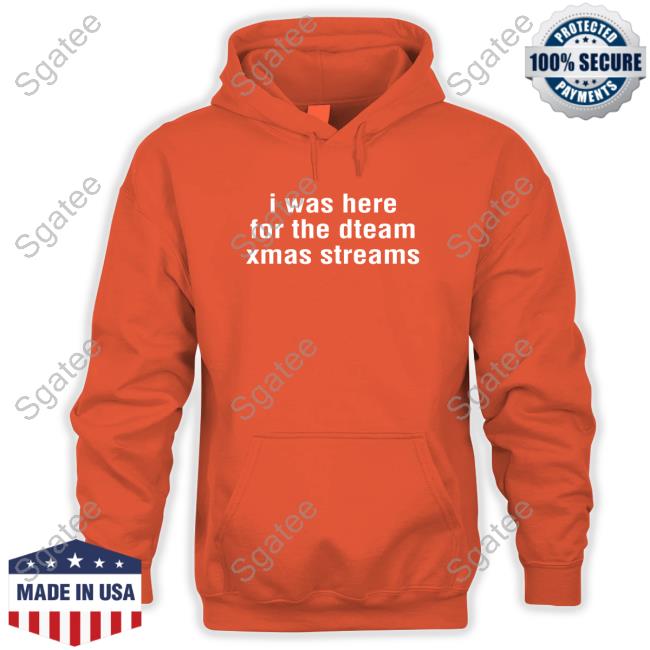 I Was Here For The Dteam Xmas Streams Tee Shirt