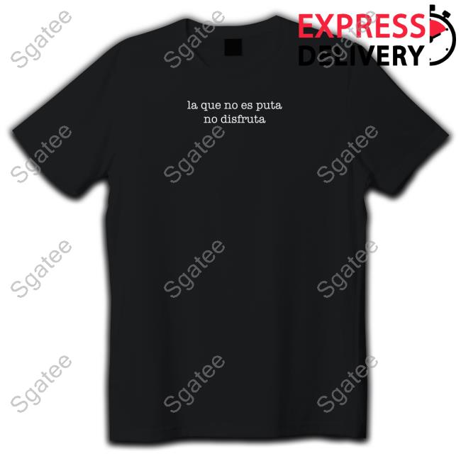Official La Que No Es Puta No Disfruta Tee Shirt