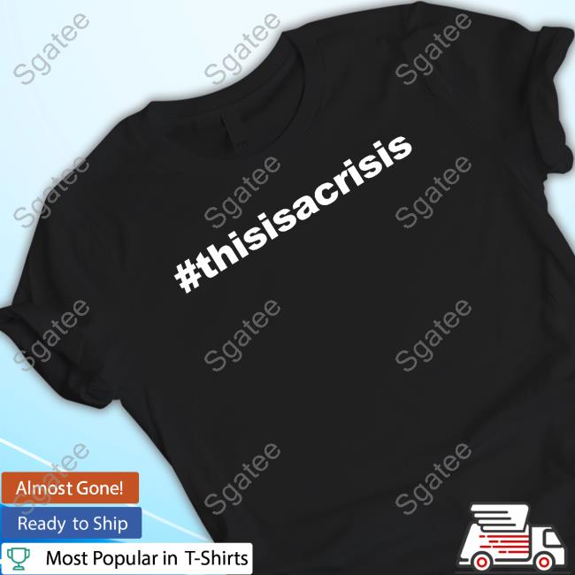 Official Kate Chastain #Thisisacrisis This Is A Crisis Shirt