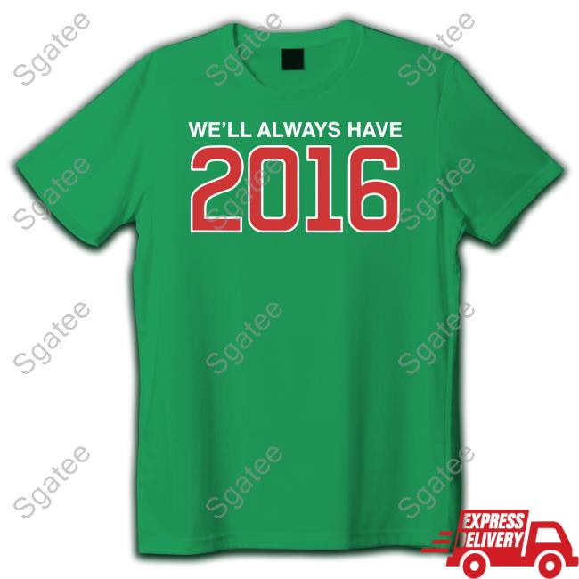 Obvious Shirts Shop We'll Always Have 2016 Tee Shirt