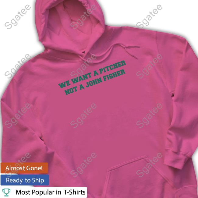 We Want A Pitcher Not A John Fisher Tee