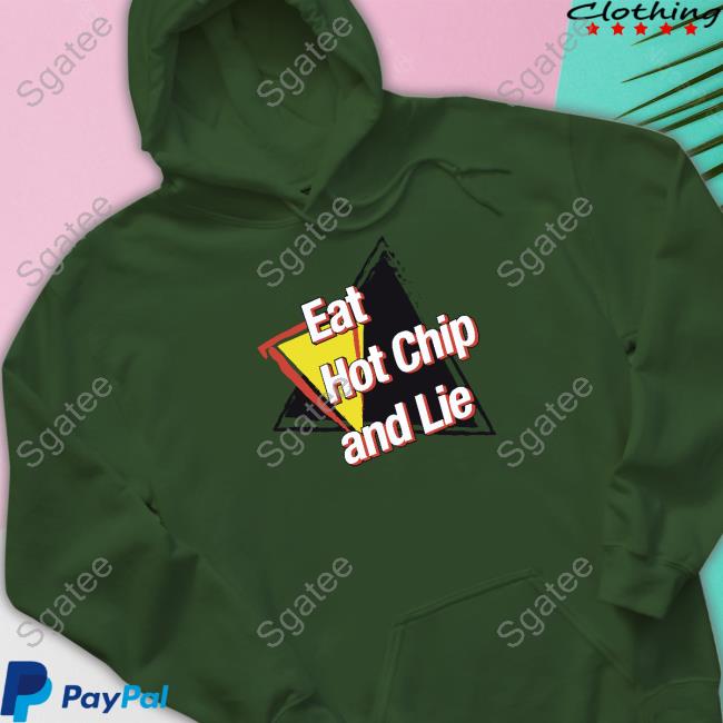 Shirts That Go Hard Eat Hot Chip And Lie Shirt Shirtsthtgohard