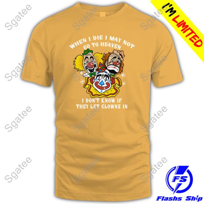 When I Die I May Not Go To Heaven TShirts Shirts That Go Hard