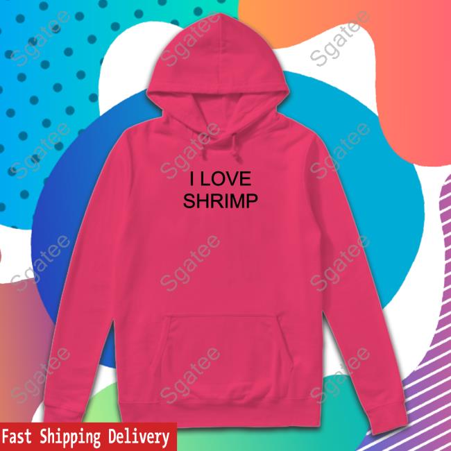 I Love Shrimp T-Shirt Shirts That Go Hard I Love Shrimp T Shirt