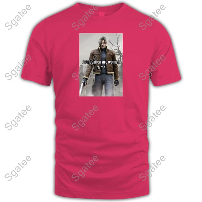 Blonde Men Are Women To Me T-Shirt Leon Kennedy Blonde Men Are Women To Me Hoodie