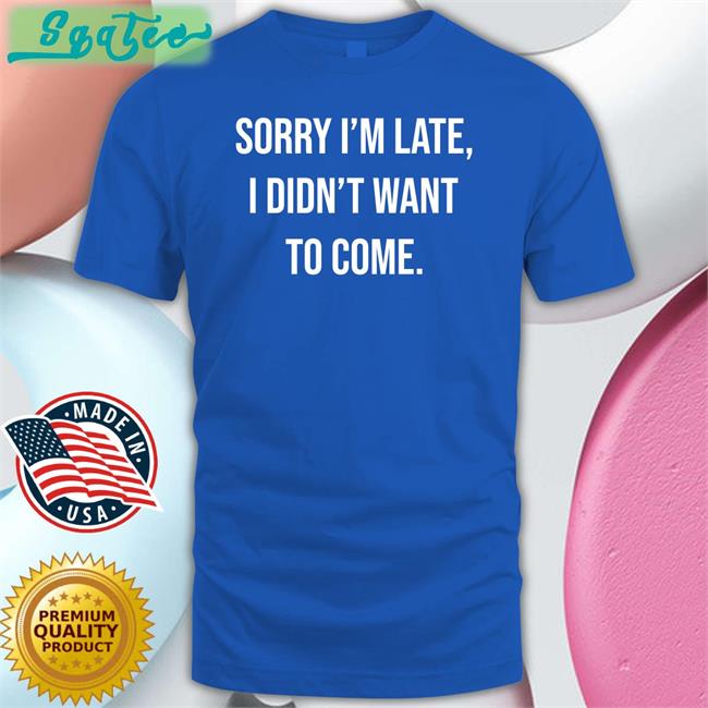 Shirtbox Shop I'm Late I Didn't Want To Come Shirts Angela O'brien