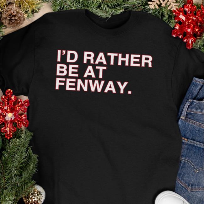 Obvious Shirts I'd Rather Be At Fenway Tee