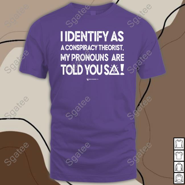 Wearechange Merch I Identify As A Conspiracy Theorist My Pronouns Are Told You So Shirts Luke Rudkowski